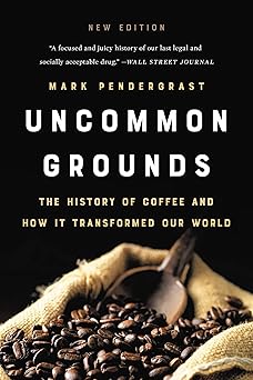 Uncommon Grounds (New Edition) The History of Coffee and How it Transformed Our World by Mark Pendergrast